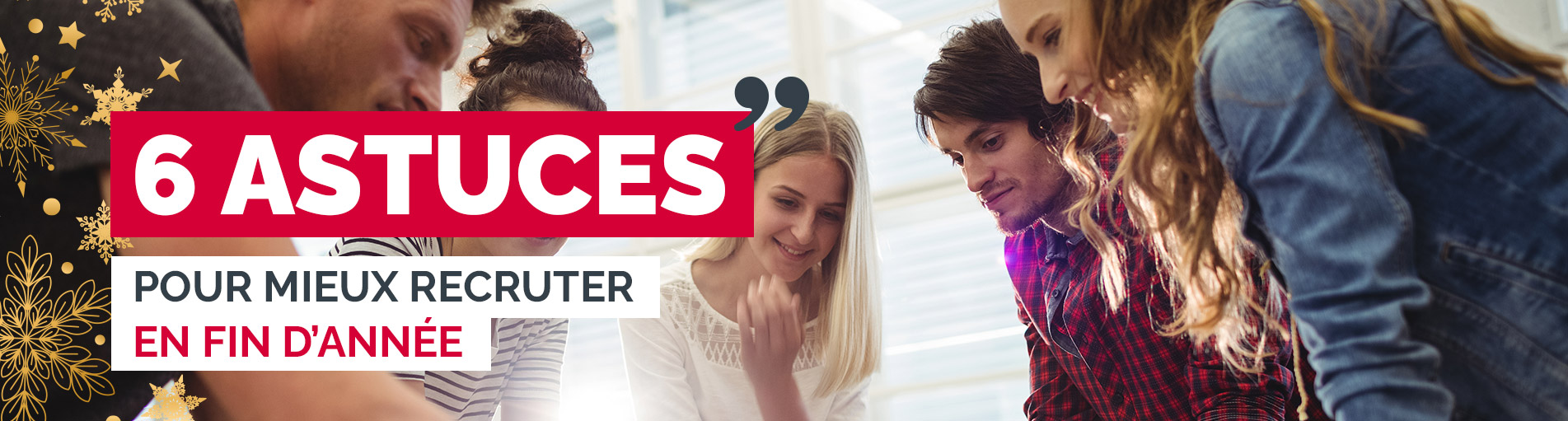 6 astuces pour mieux recruter en fin d’année !